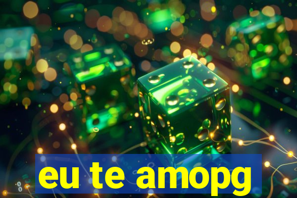 eu te amopg